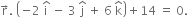 straight r with rightwards arrow on top. space open parentheses negative 2 space straight i with hat on top space minus space 3 space straight j with hat on top space plus space 6 space straight k with hat on top close parentheses plus 14 space equals space 0.