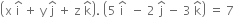 open parentheses straight x space straight i with hat on top space plus space straight y space straight j with hat on top space plus space straight z space straight k with hat on top close parentheses. space open parentheses 5 space straight i with hat on top space space minus space 2 space straight j with hat on top space minus space 3 space straight k with hat on top close parentheses space equals space 7