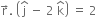 straight r with rightwards arrow on top. space open parentheses straight j with hat on top space minus space 2 space straight k with hat on top close parentheses space equals space 2