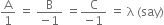 straight A over 1 space equals space fraction numerator straight B over denominator negative 1 end fraction space equals fraction numerator straight C over denominator negative 1 end fraction space equals space straight lambda space left parenthesis say right parenthesis