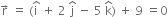 straight r with rightwards arrow on top space equals space left parenthesis straight i with hat on top space plus space 2 space straight j with hat on top space minus space 5 space straight k with hat on top right parenthesis space plus space 9 space equals 0