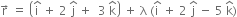 straight r with rightwards arrow on top space equals space open parentheses straight i with hat on top space plus space 2 space straight j with hat on top space plus space space 3 space straight k with hat on top close parentheses space plus space straight lambda space left parenthesis straight i with hat on top space plus space 2 space straight j with hat on top space minus space 5 space straight k with hat on top right parenthesis