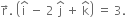 straight r with rightwards arrow on top. space open parentheses straight i with hat on top space minus space 2 space straight j with hat on top space plus space straight k with hat on top close parentheses space equals space 3.