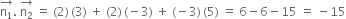 stack straight n subscript 1 with rightwards arrow on top. space stack straight n subscript 2 with rightwards arrow on top space equals space left parenthesis 2 right parenthesis thin space left parenthesis 3 right parenthesis space plus space left parenthesis 2 right parenthesis thin space left parenthesis negative 3 right parenthesis space plus space left parenthesis negative 3 right parenthesis thin space left parenthesis 5 right parenthesis space equals space 6 minus 6 minus 15 space equals space minus 15