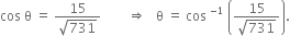 cos space straight theta space equals space fraction numerator 15 over denominator square root of 731 end fraction space space space space space space space space rightwards double arrow space space space straight theta space equals space cos space to the power of negative 1 end exponent space open parentheses fraction numerator 15 over denominator square root of 731 end fraction close parentheses.