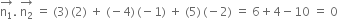 stack straight n subscript 1 with rightwards arrow on top. space stack straight n subscript 2 with rightwards arrow on top space equals space left parenthesis 3 right parenthesis thin space left parenthesis 2 right parenthesis space plus space left parenthesis negative 4 right parenthesis thin space left parenthesis negative 1 right parenthesis space plus space left parenthesis 5 right parenthesis thin space left parenthesis negative 2 right parenthesis space equals space 6 plus 4 minus 10 space equals space 0