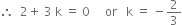 therefore space space 2 plus space 3 space straight k space equals space 0 space space space space space or space space space straight k space equals space minus 2 over 3