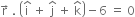 straight r with rightwards arrow on top space. space open parentheses straight i with hat on top space plus space straight j with hat on top space plus space straight k with hat on top close parentheses minus 6 space equals space 0