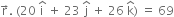 straight r with rightwards arrow on top. space left parenthesis 20 space straight i with hat on top space plus space 23 space straight j with hat on top space plus space 26 space straight k with hat on top right parenthesis space equals space 69