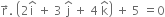 straight r with rightwards arrow on top. space open parentheses 2 straight i with hat on top space plus space 3 space straight j with hat on top space plus space 4 space straight k with hat on top close parentheses space plus space 5 space equals 0