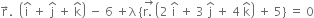 straight r with rightwards arrow on top. space space open parentheses straight i with hat on top space plus space straight j with hat on top space plus space straight k with hat on top close parentheses space minus space 6 space plus straight lambda space open curly brackets stack straight r. space with rightwards arrow on top open parentheses 2 space straight i with hat on top space plus space 3 space straight j with hat on top space plus space 4 space straight k with hat on top close parentheses space plus space 5 close curly brackets space equals space 0