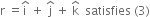 straight r space equals straight i with hat on top space plus space straight j with hat on top space plus space straight k with hat on top space space satisfies space left parenthesis 3 right parenthesis