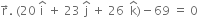 straight r with rightwards arrow on top. space left parenthesis 20 space straight i with hat on top space plus space 23 space straight j with hat on top space plus space 26 space space straight k with hat on top right parenthesis minus 69 space equals space 0