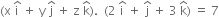 left parenthesis straight x space straight i with hat on top space plus space straight y space straight j with hat on top space plus space straight z space straight k with hat on top right parenthesis. space space left parenthesis 2 space straight i with hat on top space plus space straight j with hat on top space plus space 3 space straight k with hat on top right parenthesis space equals space 7