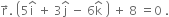 straight r with rightwards arrow on top. space open parentheses 5 straight i with hat on top space plus space 3 straight j with hat on top space minus space 6 straight k with hat on top space close parentheses space plus space 8 space equals 0 space.