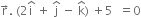 straight r with rightwards arrow on top. space left parenthesis 2 straight i with hat on top space plus space straight j with hat on top space minus space straight k with hat on top right parenthesis space plus 5 space space equals 0