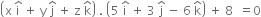 open parentheses straight x space straight i with hat on top space plus space straight y space straight j with hat on top space plus space straight z space straight k with hat on top close parentheses space. space open parentheses 5 space straight i with hat on top space plus space 3 space straight j with hat on top space minus space 6 space straight k with hat on top close parentheses space plus space 8 space space equals 0