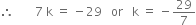 therefore space space space space space space space 7 space straight k space equals space minus 29 space space space or space space space straight k space equals space minus 29 over 7