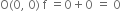 straight O left parenthesis 0 comma space 0 right parenthesis space straight f space equals 0 plus 0 space equals space 0