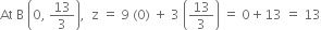 At space straight B space open parentheses 0 comma space 13 over 3 close parentheses comma space space straight z space equals space 9 space left parenthesis 0 right parenthesis space plus space 3 space open parentheses 13 over 3 close parentheses space equals space 0 plus 13 space equals space 13