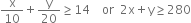 straight x over 10 plus straight y over 20 greater or equal than 14 space space space space or space space 2 straight x plus straight y greater or equal than 280