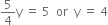 5 over 4 straight y space equals space 5 space space or space space straight y space equals space 4