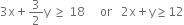 3 straight x plus 3 over 2 straight y space greater or equal than space 18 space space space space space or space space space 2 straight x plus straight y greater or equal than 12