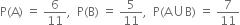 straight P left parenthesis straight A right parenthesis space equals space 6 over 11 comma space space straight P left parenthesis straight B right parenthesis space equals space 5 over 11 comma space space straight P left parenthesis straight A union straight B right parenthesis space equals space 7 over 11