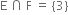 straight E space intersection space straight F space equals space open curly brackets 3 close curly brackets
