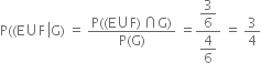 straight P left parenthesis left parenthesis straight E union straight F space left enclose straight G right parenthesis end enclose space equals space fraction numerator straight P left parenthesis left parenthesis straight E union straight F right parenthesis thin space intersection straight G right parenthesis over denominator straight P left parenthesis straight G right parenthesis end fraction space equals fraction numerator begin display style 3 over 6 end style over denominator begin display style 4 over 6 end style end fraction space equals space 3 over 4