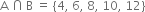 straight A space intersection thin space straight B space equals space open curly brackets 4 comma space 6 comma space 8 comma space 10 comma space 12 close curly brackets