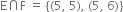 straight E intersection straight F space equals space open curly brackets left parenthesis 5 comma space 5 right parenthesis comma space left parenthesis 5 comma space 6 right parenthesis close curly brackets