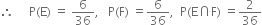 therefore space space space space space straight P left parenthesis straight E right parenthesis space equals space 6 over 36 comma space space space straight P left parenthesis straight F right parenthesis space equals 6 over 36 comma space space straight P left parenthesis straight E intersection straight F right parenthesis space equals 2 over 36