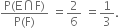 fraction numerator straight P left parenthesis straight E intersection straight F right parenthesis over denominator straight P left parenthesis straight F right parenthesis end fraction space equals 2 over 6 space equals 1 third.