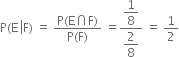 straight P left parenthesis straight E space left enclose straight F right parenthesis space equals space fraction numerator straight P left parenthesis straight E intersection straight F right parenthesis over denominator straight P left parenthesis straight F right parenthesis end fraction space equals fraction numerator begin display style 1 over 8 end style over denominator begin display style 2 over 8 end style end fraction space equals space 1 half