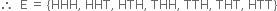 therefore space space straight E space equals space open curly brackets HHH comma space HHT comma space HTH comma space THH comma space TTH comma space THT comma space HTT close curly brackets