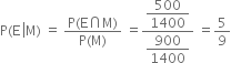 straight P left parenthesis straight E space left enclose straight M right parenthesis space equals space fraction numerator straight P left parenthesis straight E intersection straight M right parenthesis over denominator straight P left parenthesis straight M right parenthesis end fraction space equals fraction numerator begin display style 500 over 1400 end style over denominator begin display style 900 over 1400 end style end fraction space equals 5 over 9