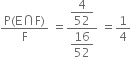 fraction numerator straight P left parenthesis straight E intersection straight F right parenthesis over denominator straight F end fraction space equals fraction numerator begin display style 4 over 52 end style over denominator begin display style 16 over 52 end style end fraction space equals 1 fourth