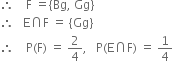 therefore space space space space straight F space equals open curly brackets Bg comma space Gg close curly brackets
therefore space space space straight E intersection straight F space equals space open curly brackets Gg close curly brackets
therefore space space space space straight P left parenthesis straight F right parenthesis space equals space 2 over 4 comma space space space straight P left parenthesis straight E intersection straight F right parenthesis space equals space 1 fourth