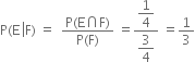 straight P left parenthesis straight E space left enclose straight F right parenthesis space equals space space fraction numerator straight P left parenthesis straight E intersection straight F right parenthesis over denominator straight P left parenthesis straight F right parenthesis end fraction space equals fraction numerator begin display style 1 fourth end style over denominator begin display style 3 over 4 end style end fraction space equals 1 third