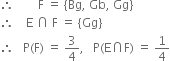 therefore space space space space space space space space straight F space equals space open curly brackets Bg comma space Gb comma space Gg close curly brackets
therefore space space space space straight E space intersection space straight F space equals space open curly brackets Gg close curly brackets
therefore space space space straight P left parenthesis straight F right parenthesis space equals space 3 over 4 comma space space space straight P left parenthesis straight E intersection straight F right parenthesis space equals space 1 fourth