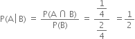 straight P left parenthesis straight A space left enclose space straight B end enclose right parenthesis space equals space fraction numerator straight P left parenthesis straight A space intersection space straight B right parenthesis over denominator straight P left parenthesis straight B right parenthesis end fraction space equals space fraction numerator begin display style 1 fourth end style over denominator begin display style 2 over 4 end style end fraction space space equals 1 half