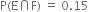 straight P left parenthesis straight E intersection straight F right parenthesis space equals space 0.15