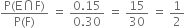 fraction numerator straight P left parenthesis straight E intersection straight F right parenthesis over denominator straight P left parenthesis straight F right parenthesis end fraction space equals space fraction numerator 0.15 over denominator 0.30 end fraction space equals space 15 over 30 space equals space 1 half