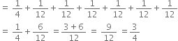 equals space 1 fourth plus 1 over 12 plus 1 over 12 plus 1 over 12 plus 1 over 12 plus 1 over 12 plus 1 over 12
equals space 1 fourth plus 6 over 12 space equals fraction numerator 3 plus 6 over denominator 12 end fraction space equals space 9 over 12 space equals 3 over 4