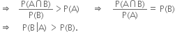 rightwards double arrow space space space fraction numerator straight P left parenthesis straight A intersection straight B right parenthesis over denominator straight P left parenthesis straight B right parenthesis end fraction greater than straight P left parenthesis straight A right parenthesis space space space space space space rightwards double arrow space space space space fraction numerator straight P left parenthesis straight A intersection straight B right parenthesis over denominator straight P left parenthesis straight A right parenthesis end fraction equals space straight P left parenthesis straight B right parenthesis
rightwards double arrow space space space space space straight P left parenthesis straight B space left enclose straight A right parenthesis end enclose space greater than thin space straight P left parenthesis straight B right parenthesis.