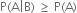 straight P left parenthesis straight A vertical line straight B right parenthesis space greater or equal than space straight P left parenthesis straight A right parenthesis