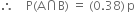 therefore space space space space straight P left parenthesis straight A intersection straight B right parenthesis space equals space left parenthesis 0.38 right parenthesis thin space straight p