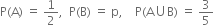 straight P left parenthesis straight A right parenthesis space equals space 1 half comma space space straight P left parenthesis straight B right parenthesis space equals space straight p comma space space space space straight P left parenthesis straight A union straight B right parenthesis space equals space 3 over 5