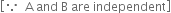 open square brackets because space space straight A space and space straight B space are space independent close square brackets